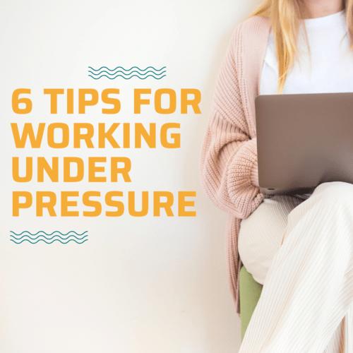 6 Tips to Work Effectively Under Pressure