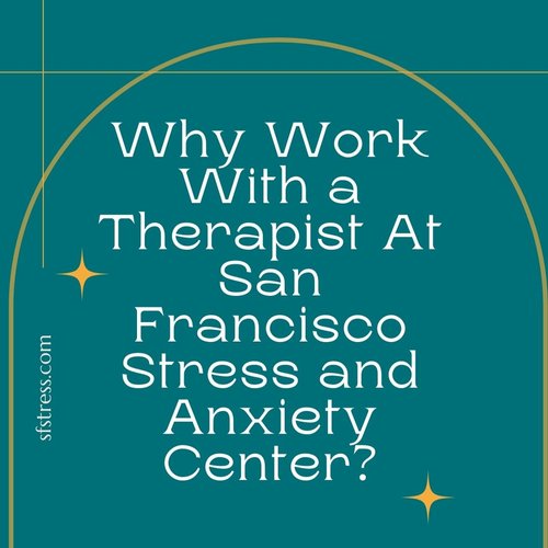 Why Work With a Therapist At San Francisco Stress and Anxiety Center?
